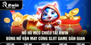 no-hu-meo-chieu-tai-rwin-bung-no-van-may-cung-slot-game-dan-gian