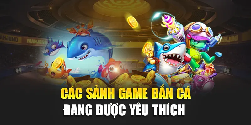 cac-sanh-game-ban-ca-duoc-yeu-thich
