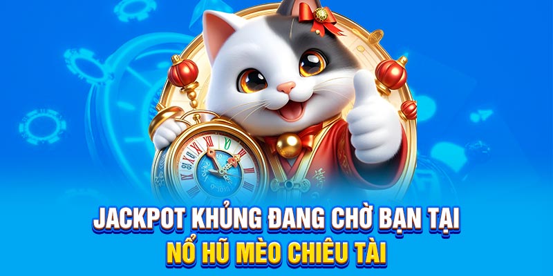 jackpot-khung-dang-cho-ban-tai-no-hu-meo-chieu-tai-rwinapp