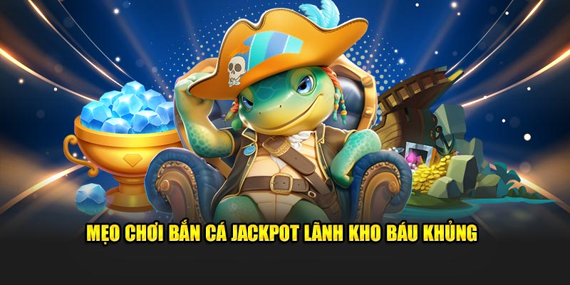 meo-choi-ban-ca-jackpot-lanh-kho-bau-khung-rwin